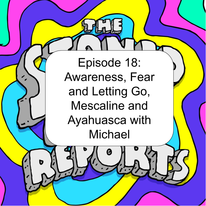 Episode 18: Awareness, Fear and Letting Go, Mescaline and Ayahuasca with Michael