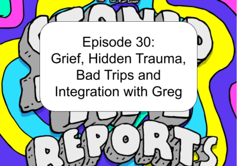 Episode 30_ Grief, Hidden Trauma, Bad Trips and Integration with Greg